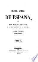 Historia general de España, desde los tiempos mas remotos hasta nuestros dias. Por Don Modesto Lafuente