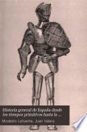 Historia general de España desde los tiempos primitivos hasta la muerte de Fernando VII
