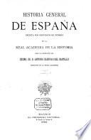 Historia general de España escrita por individuos de número de la Real Academia de la Historia bajo la dirección del excmo