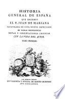 Historia general de España que escribió el p. Juan de Mariana, ilustrada en esta nueva impresion de tablas cronologicas, notas y observaciones criticas, con la vida del autor