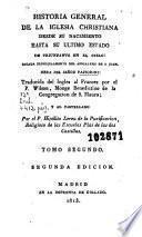 Historia general de la Iglesia Christiana desde su nacimiento hasta su ultimo estado de triunfante en el cielo
