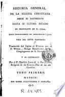 Historia general de la Iglesia Christiana desde su nacimiento hasta su ultimo estado de triunfante en el cielo