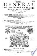 Historia general de los santos y varones ilustres en santidad del principado de Cataluna...