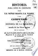 Historia para leer el cristiano desde la niñez hasta la vejez, ó sea Compendio de la historia de la religión, sacado de los libros santos