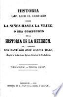 Historia paro leer el Cristiano desde la niñez hasta la vejez, ó sea compenio de la historia de la religion. ... Tercera edicion