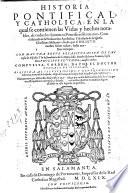 Historia pontifical, y catholica: en la qual se contienen las vidas y hechos notables, de todos los summos pontifices romanos ... Compuesta, y ordenada por ... Gonzalo de Illescas ..