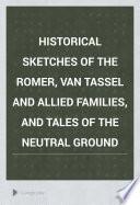 Historical Sketches of the Romer, Van Tassel and Allied Families, and Tales of the Neutral Ground