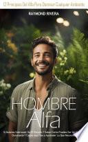 Hombre Alfa: Si Quieres Sobresalir De El Rebaño Y Saber Como Puedes Ser Un Hombre Dominante Y Capas Aquí Vas a Aprender Lo Que Necesitas (12 Principios Del Alfa Para Dominar Cualquier Ambiente)