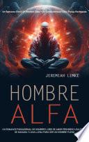 Hombre Alfa: Un Romance Paranormal De Hombres Lobo De Amor Prohibido Lealtades De Manada Y Luna Llena Para Ser Un Hombre Pleno (Un Romance Entre Un Hombre Lobo Y Un Cambiaformas Y Una Pareja Rechazada)