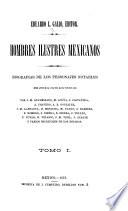 Hombres illustres mexicanos, biografias de los personajes notables desde antes de la conquista hasta nuestros dias