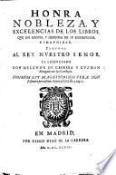 Honra nobleza, y excelencias de los libros, que en apoyo, y defensa de su exempcion, e immunidad, propone al Rey ... M. de Cabrera y Guzman, etc