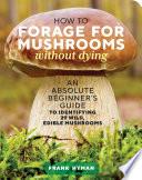 How to Forage for Mushrooms without Dying