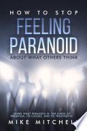 How to Stop Feeling Paranoid About What Others Think Learn What Paranoia is, the kinds of Paranoia, its Causes, and its Treatments