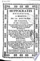 Hyppocrates entendido a beneficio de la doctrina de Galeno, su fiel interprete ...