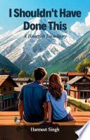 I Shouldn't Have Done This: A Heartfelt Love Story