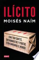 Ilícito: Cómo traficantes, contrabandistas y piratas están cambiando el mundo / Illicit