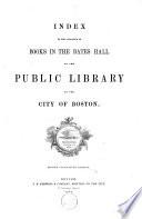Index to the Catalogue of Books in the Bates Hall of the Public Library of the City of Boston