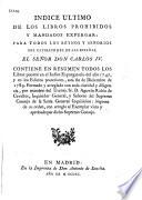 Indice último de los libros prohibidos y mandados expurgar para todos los reynos y señorios del católico Rey de las Españas, el señor Carlos IV ...