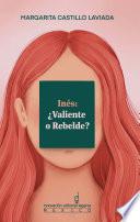 Inés: ¿Valiente o Rebelde?