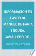 Informacion en favor de Manuel de Faria i Sousa, cavallero de la orden de Christo, i de la Casa real. Sobre la acusacion que se hizo en el tribunal del Santo Oficio de Lisboa, a los comentarios que docta, i iudiciosa, ... escrivio a las lusiadas del doctissimo, ... poeta christiano Luis de Camoens, ..