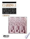 Información estadística sobre relaciones laborales de jurisdicción local. Chiapas. Cuaderno número 1