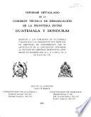 Informe detallado de la Comisión técnica de demarcación de la frontera entre Guatemala y Honduras rendido a los gobiernos de Guatemala y Honduras y al presidente del Tribunal de arbitraje