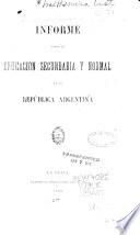 Informe sobre la educaciòn secundaria y normal en la Repùblica Argentina