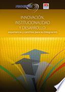 Innovacion, Institucion y Desarrollo: Experiencia y Caminos Para su Integracion