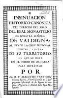 Insinuación histórico-canónica del derecho del abad del Real Monasterio de Nuestra Señora de Valdigna al uso de la cruz pectoral dentro y fuera de su territorio sin que le haya en el Obispo de Orihuela para impedirlo