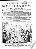 Institutionum mysticarum libri quatuor, quibus anima ad apicem perfectionis, & ad praxim mysticae unionis per gradus deducitur... Authore R. A. P. Michaele a S. Augustino,...