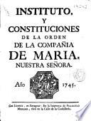 Instituto y constituciones de la Orden de la Compañia de Maria Nuestra Señora