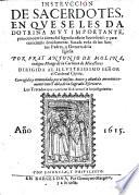 Instruccion de sacerdotes, en que se les da dotrina muy importante, para conocer la alteza del sagrado oficio sacerdotal: y para exercitarle deuidamente ... Por fray Antonio de Molina ..