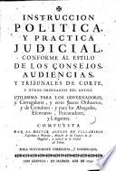 Instrucciòn politica y práctica judicial conforme al estilo de los consejos audiencias y tribunales de corte y otros ordinarios del Reyno