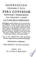 Instruccion utilísima y fácil para confesar particular y generalmente, para prepararse, y recibir la Sagrada Comunion ...