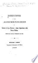 Instrucciones á los agrimensores y coleccion de leyes, decretos y demás disposiciones sobre tierras públicas