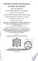 Instrucciones generales en forma de catecismo, en la quales... se explican en compendio la historia y los dogmas de la religion... por el P. Francisco Amado Pouget,... traducidas ahora nuevamente en Castellano...