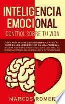 Inteligencia emocional – Control sobre tu vida: Guía práctica de autodesarrollo para el éxito en los negocios y en su vida personal: Mejore sus habilidades sociales con PNL, EQ, Construcción de Relaciones, CBT & Autodisciplina