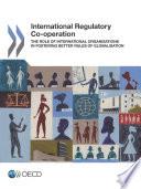 International Regulatory Co-operation The Role of International Organisations in Fostering Better Rules of Globalisation