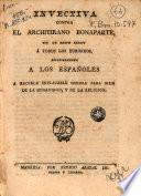 Invectiva contra el architirano Bonaparte, con un breve exorto á todos los europeos, especialmente a los españoles a hacerle inplacable guerra para bien de la humanidad y de la religion