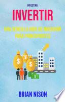 Invertir: Una Sencilla Guía De Inversión Para Principiantes ( Investing)