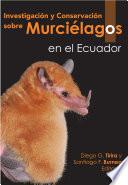 INVESTIGACIÓN Y CONSERVACIÓN SOBRE MURCIÉLAGOS EN EL ECUADOR