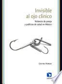 Invisible al ojo clínico. Violencia de pareja y políticas de salud en México