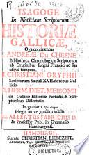 Isagoge In notitiam scriptorum historiae gallicae qua continetur 1. Andreae Du Chesne Bibliotheca chronologica scriptorum ab originibus regni Francici ... 2. Christiani Gryphii Scriptorum saeculi 17. de rebus Gallicis 3. Herm. Diet. Meibomii De Gallicae historiae periodis & scriptoribus dissertatio. ... Selegit atqve junctim edidit Albertus Fabricius