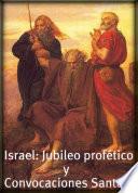 Israel: Jubileo profetico y Convocaciones Santas.