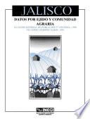 Jalisco. Datos por ejido y comunidad agraria. XI Censo General de Población y Vivienda, 1990. VII Censo Agropecuario, 1991