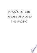 Japan's Future in East Asia and the Pacific