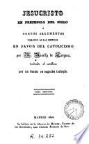 Jesucristo en presencia del siglo, ó, Nuevos argumentos tomados de las ciencias en favor del catolicismo