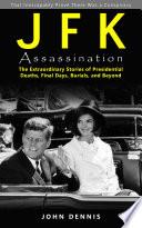 JFK Assassination: That Inescapably Prove There Was a Conspiracy (The Extraordinary Stories of Presidential Deaths, Final Days, Burials, and Beyond)