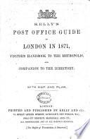 Kelly's Post Office Guide to London in 1862, Visitor's Handbook to the Metropolis, and Companion to the Directory. With Map