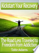 Kickstart Your Recovery - The Road Less Traveled to Freedom from Addiction